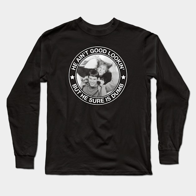 Dumb and Dumber - He aint good lookin - but he sure is dumb Long Sleeve T-Shirt by Barn Shirt USA